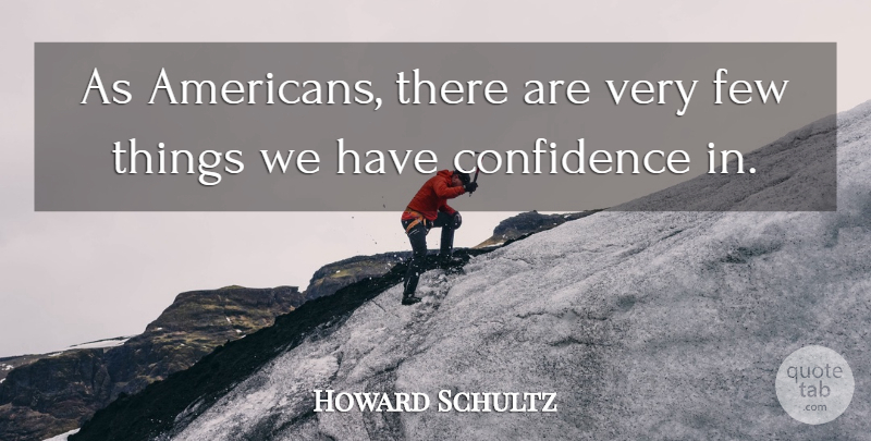 Howard Schultz Quote About undefined: As Americans There Are Very...
