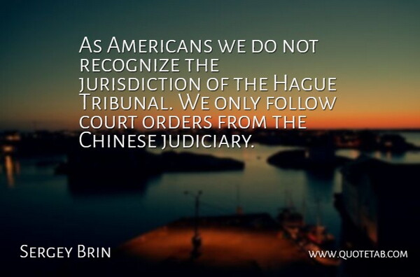 Sergey Brin Quote About Chinese, Court, Follow, Orders, Recognize: As Americans We Do Not...