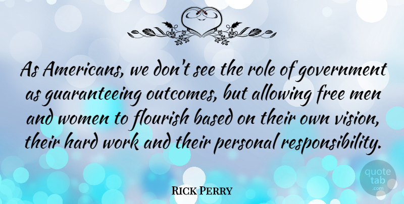 Rick Perry Quote About Responsibility, Hard Work, Men: As Americans We Dont See...