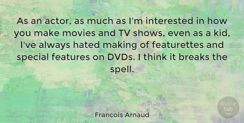 Francois Arnaud Quote About Breaks, Features, Hated, Movies, Tv: As An Actor As Much...