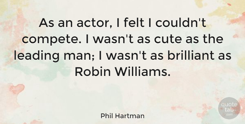 Phil Hartman Quote About Cute, Men, Competition: As An Actor I Felt...