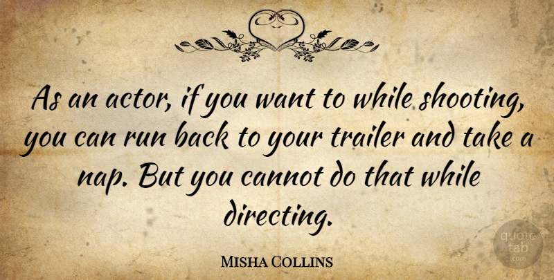 Misha Collins Quote About Running, Naps, Shooting: As An Actor If You...