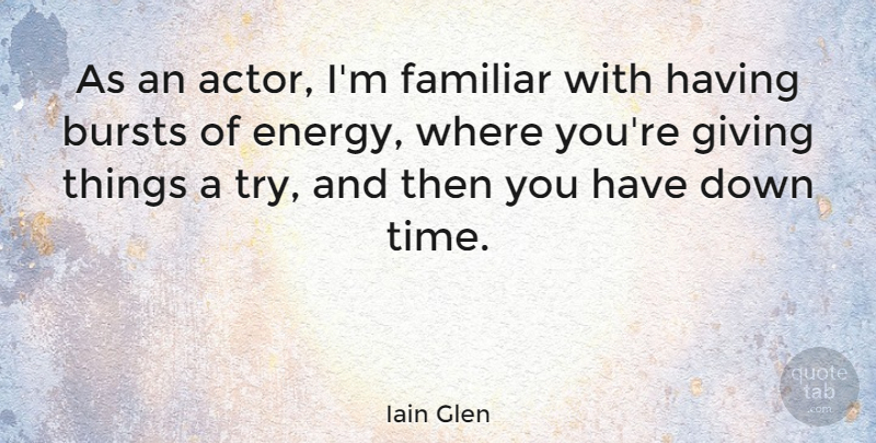 Iain Glen Quote About Giving, Trying, Actors: As An Actor Im Familiar...