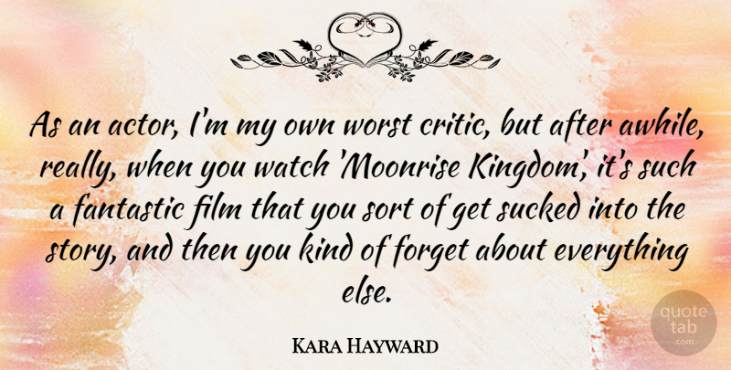 Kara Hayward Quote About Fantastic, Sort, Sucked, Watch: As An Actor Im My...