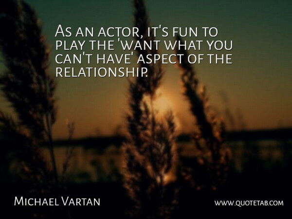 Michael Vartan Quote About Aspect, Fun: As An Actor Its Fun...