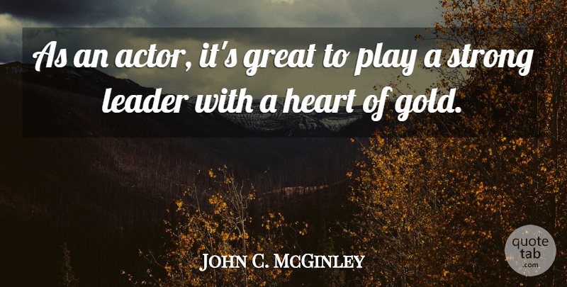 John C. McGinley Quote About Strong, Heart, Play: As An Actor Its Great...