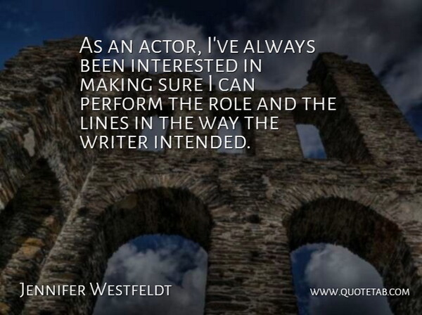 Jennifer Westfeldt Quote About Interested, Lines, Perform, Role, Sure: As An Actor Ive Always...