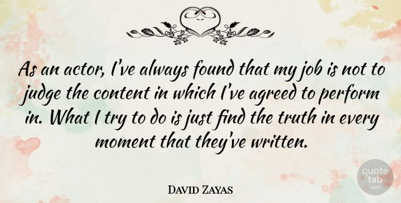David Zayas Quote About Agreed, Content, Found, Job, Judge: As An Actor Ive Always...