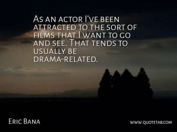 Eric Bana Quote About Drama, Want, Actors: As An Actor Ive Been...