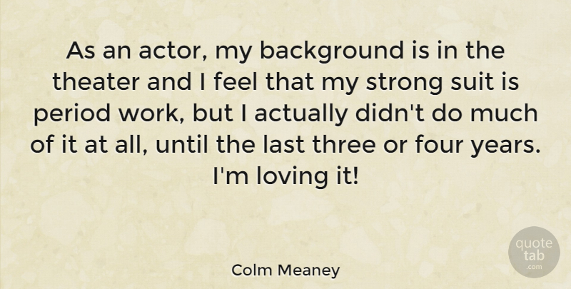 Colm Meaney Quote About Background, Four, Last, Loving, Period: As An Actor My Background...
