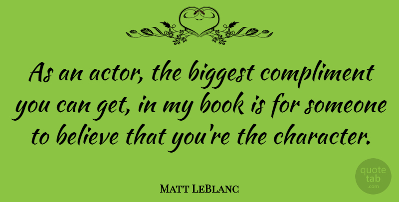 Matt LeBlanc Quote About Book, Believe, Character: As An Actor The Biggest...