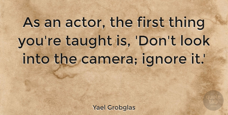 Yael Grobglas Quote About undefined: As An Actor The First...