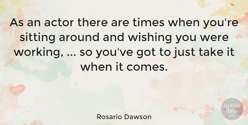 Rosario Dawson Quote About Sitting, Wishing: As An Actor There Are...