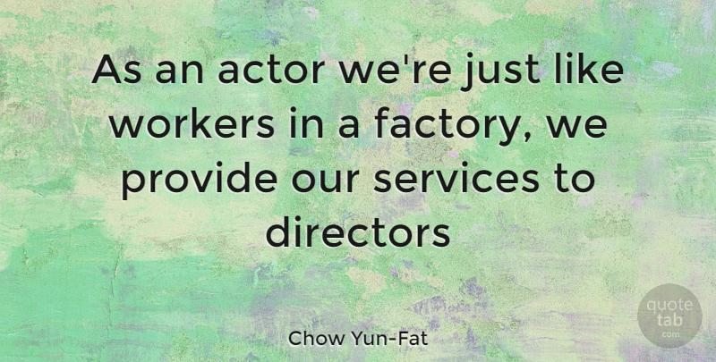 Chow Yun-Fat Quote About Actors, Directors, Factories: As An Actor Were Just...