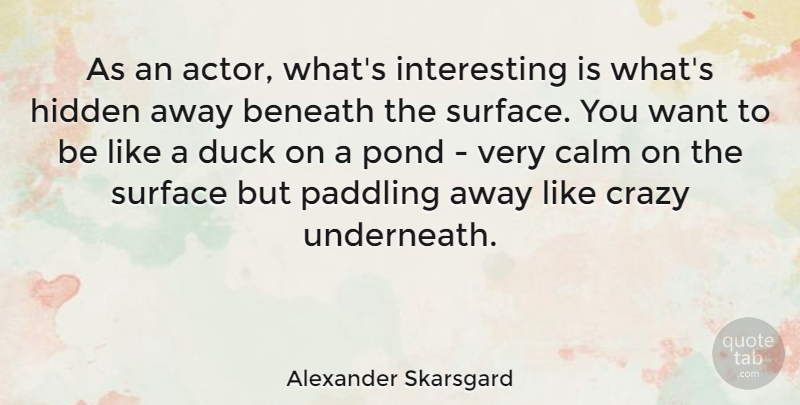 Alexander Skarsgard Quote About Crazy, Ducks, Interesting: As An Actor Whats Interesting...