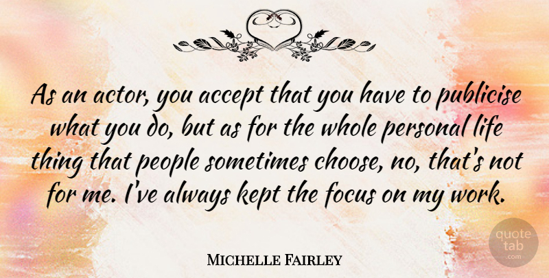 Michelle Fairley Quote About Accept, Kept, Life, People, Personal: As An Actor You Accept...