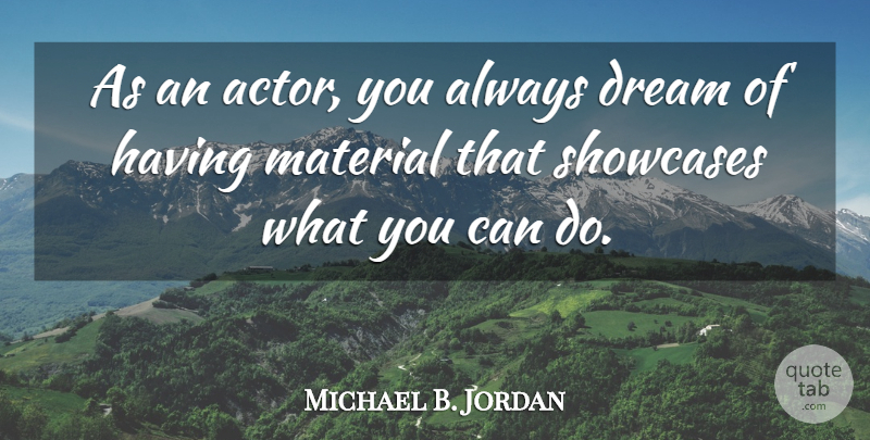 Michael B. Jordan Quote About Dream, Actors, Showcase: As An Actor You Always...