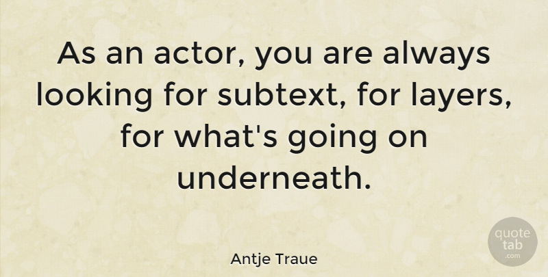 Antje Traue Quote About Looking: As An Actor You Are...