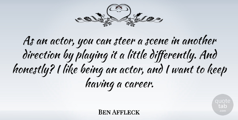 Ben Affleck Quote About Careers, Actors, Want: As An Actor You Can...