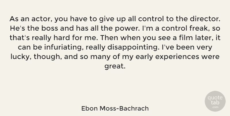 Ebon Moss-Bachrach Quote About Boss, Early, Great, Hard, Power: As An Actor You Have...