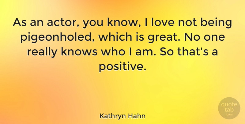 Kathryn Hahn Quote About Who I Am, Actors, Knows: As An Actor You Know...