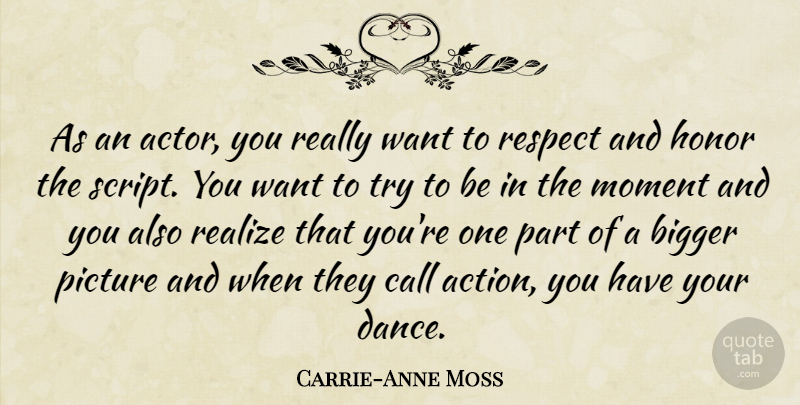 Carrie-Anne Moss Quote About Bigger, Call, Moment, Picture, Realize: As An Actor You Really...