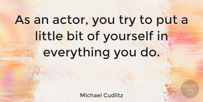 Michael Cudlitz Quote About Trying, Actors, Littles: As An Actor You Try...