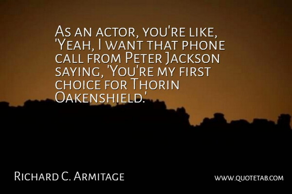Richard C. Armitage Quote About Call, Jackson, Peter: As An Actor Youre Like...