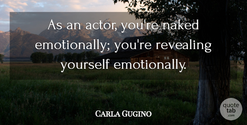 Carla Gugino Quote About Naked, Actors, Revealing: As An Actor Youre Naked...
