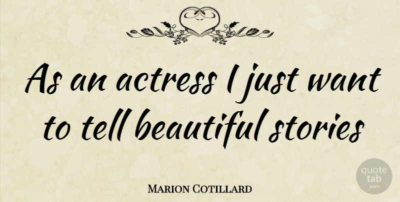 Marion Cotillard Quote About Beautiful, Actresses, Stories: As An Actress I Just...