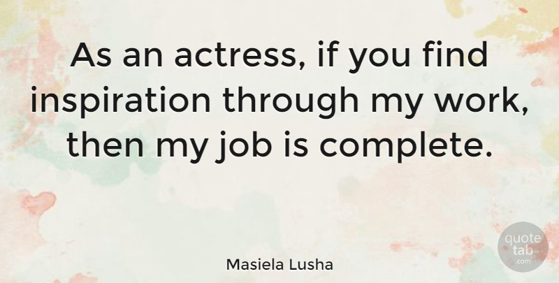 Masiela Lusha Quote About Job, Work: As An Actress If You...