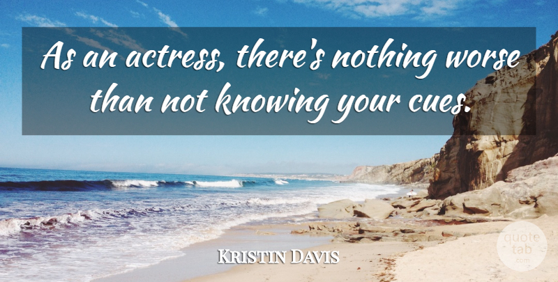 Kristin Davis Quote About Knowing, Not Knowing, Actresses: As An Actress Theres Nothing...