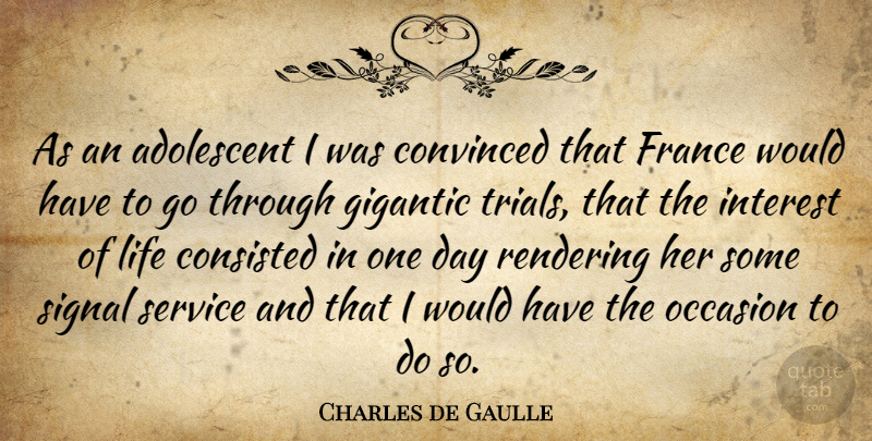 Charles de Gaulle Quote About One Day, France, Trials: As An Adolescent I Was...