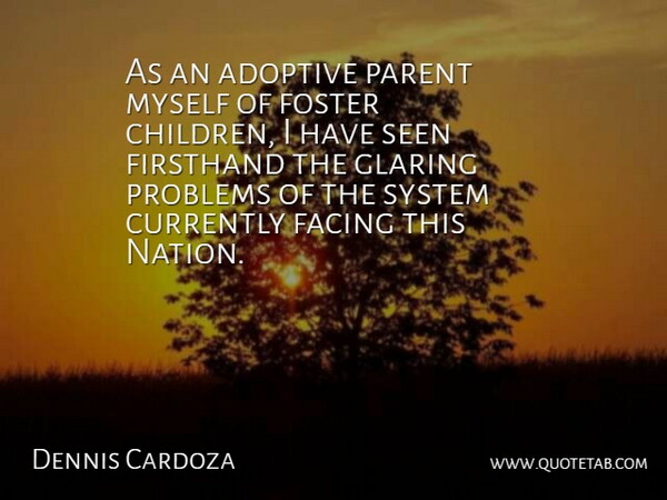 Dennis Cardoza Quote About Children, Parent, Problem: As An Adoptive Parent Myself...