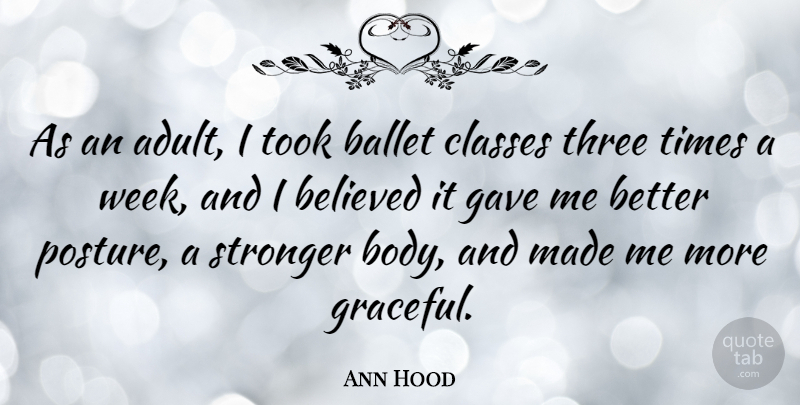 Ann Hood Quote About Ballet, Believed, Classes, Gave, Three: As An Adult I Took...