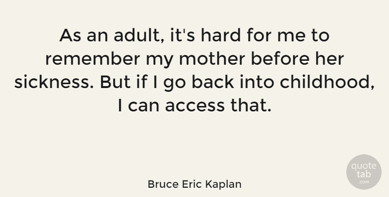 Bruce Eric Kaplan Quote About Access, Hard, Remember: As An Adult Its Hard...