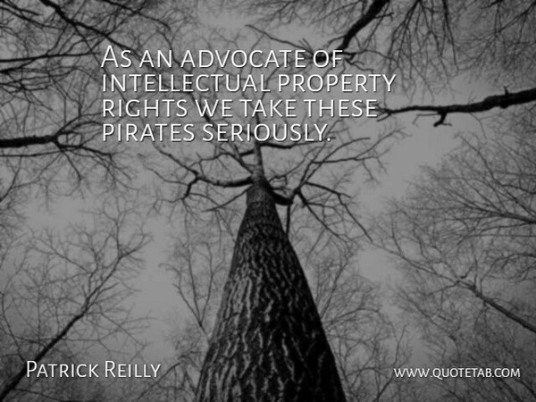Patrick Reilly Quote About Advocate, Pirates, Property, Rights: As An Advocate Of Intellectual...