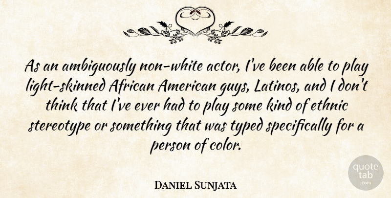 Daniel Sunjata Quote About Thinking, Color, Play: As An Ambiguously Non White...