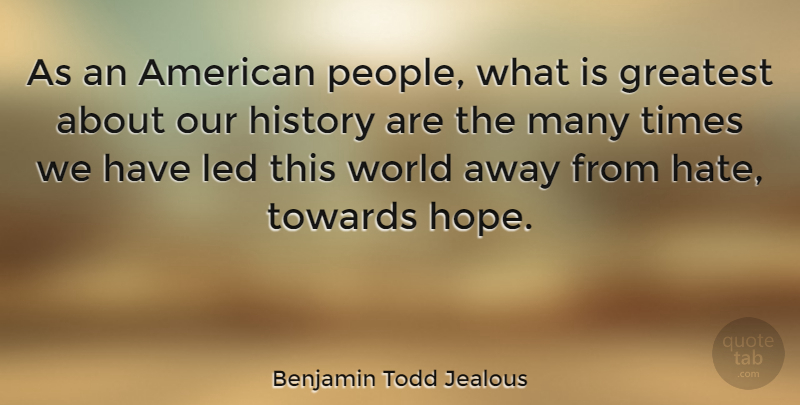 Benjamin Todd Jealous Quote About Greatest, History, Hope, Led, Towards: As An American People What...