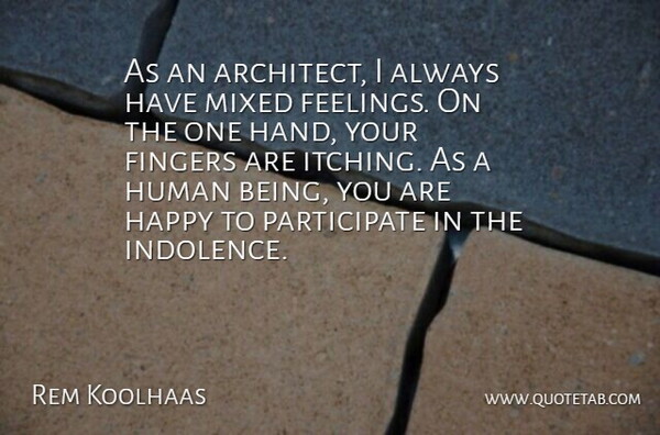 Rem Koolhaas Quote About Hands, Feelings, Architect: As An Architect I Always...