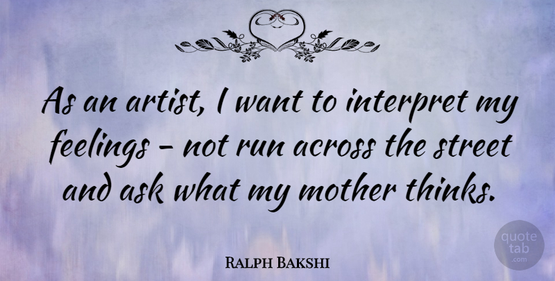 Ralph Bakshi Quote About Running, Mother, Thinking: As An Artist I Want...