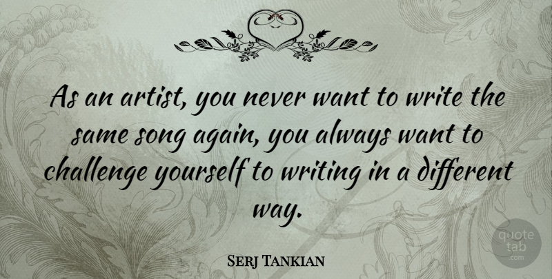 Serj Tankian Quote About Song, Writing, Artist: As An Artist You Never...