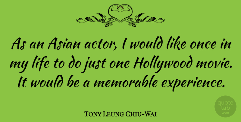 Tony Leung Chiu-Wai Quote About Asian, Experience, Hollywood, Life: As An Asian Actor I...