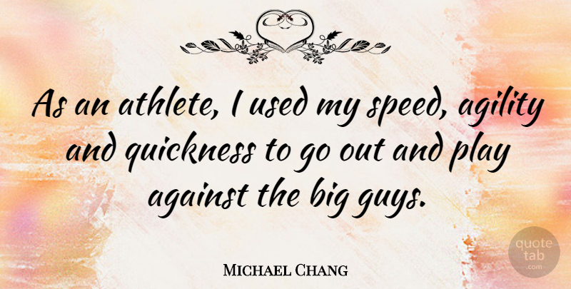 Michael Chang Quote About Agility, Quickness: As An Athlete I Used...