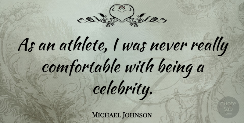 Michael Johnson Quote About Athlete, Comfortable: As An Athlete I Was...