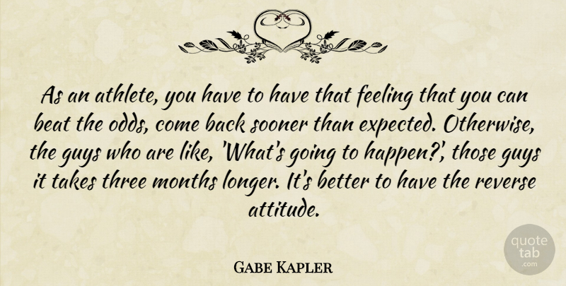 Gabe Kapler Quote About Athletics, Beat, Feeling, Guys, Months: As An Athlete You Have...