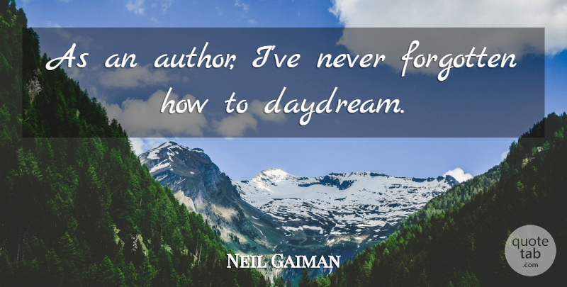 Neil Gaiman Quote About Forgotten: As An Author Ive Never...