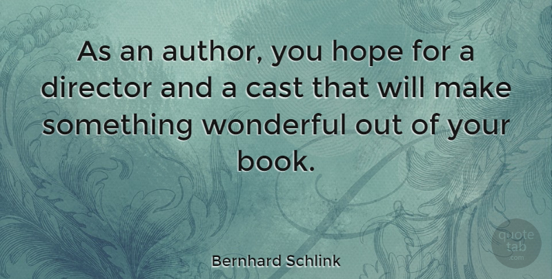 Bernhard Schlink Quote About Cast, Hope, Wonderful: As An Author You Hope...