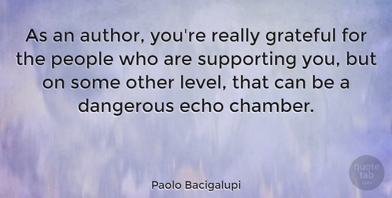 Paolo Bacigalupi Quote About Echo, People, Supporting: As An Author Youre Really...