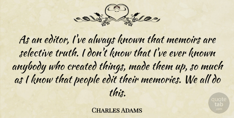 Charles Adams Quote About Anybody, Created, Edit, Known, Memoirs: As An Editor Ive Always...
